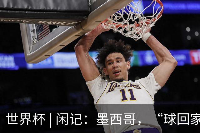 世界杯 | 闲记：墨西哥，“球回家了”