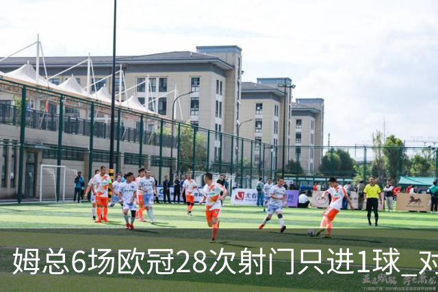 姆总6场欧冠28次射门只进1球 对米兰8脚未破门