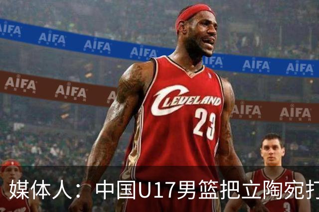 媒体人：中国U17男篮把立陶宛打急眼了 后者很上头 又是夹臂&推人