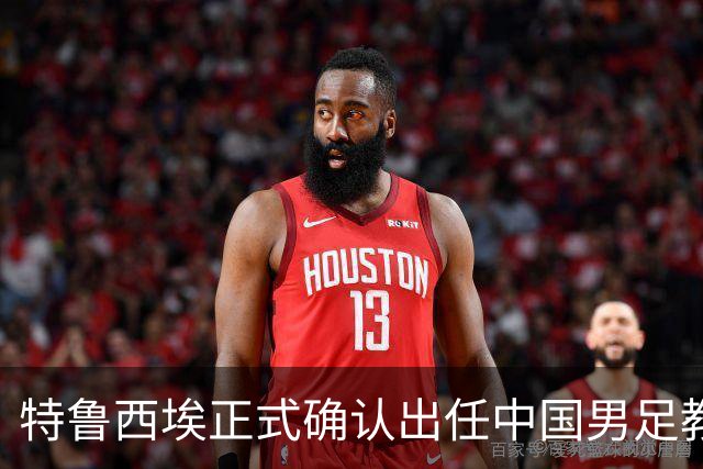 特鲁西埃正式确认出任中国男足教练组组长 邵佳一亲自邀请他助力国家队